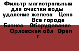 Фильтр магистральный для очистки воды, удаление железа › Цена ­ 1 500 - Все города Бизнес » Оборудование   . Орловская обл.,Орел г.